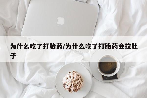 打胎药全国包邮微信为什么吃了打胎药/为什么吃了打胎药会拉肚子