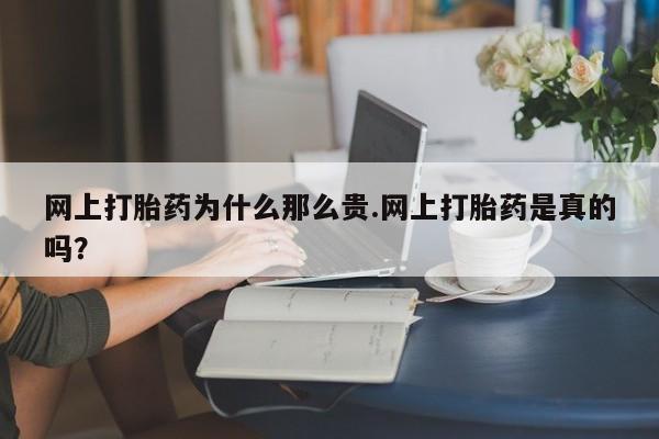 打胎药全国包邮微信网上打胎药为什么那么贵.网上打胎药是真的吗？