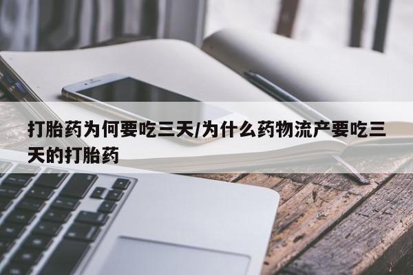 打胎药全国包邮微信打胎药为何要吃三天/为什么药物流产要吃三天的打胎药