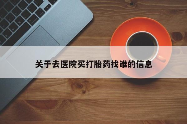 打胎药全国包邮微信关于去医院买打胎药找谁的信息